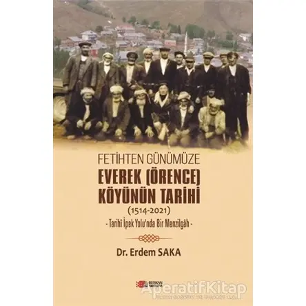 Fetihten Günümüze Everek (Örence) Köyünün Tarihi (1514-2021) - Erdem Saka - Berikan Yayınevi