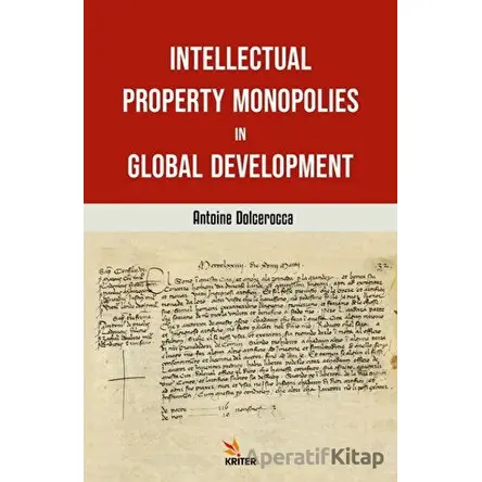 Intellectual Property Monopolies in Global - Antoine Dolcerocca - Kriter Yayınları