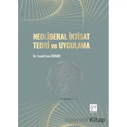 Neoliberal İktisat Teori ve Uygulama - İsmail Cem Özkurt - Gazi Kitabevi