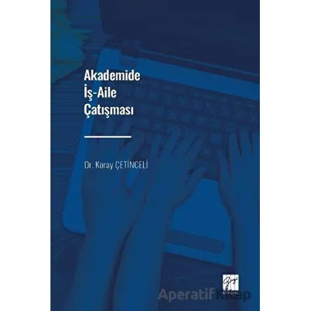 Akademide İş-Aile Çatışması - Koray Çetinceli - Gazi Kitabevi
