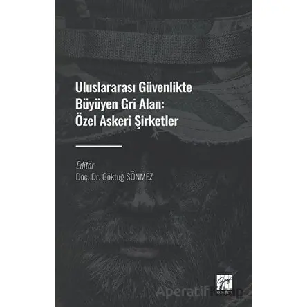 Uluslararası Güvenlikte Büyüyen Gri Alan: Özel Askeri Şirketler - Kolektif - Gazi Kitabevi