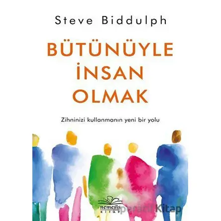 Bütünüyle İnsan Olmak - Steve Biddulph - Nemesis Kitap