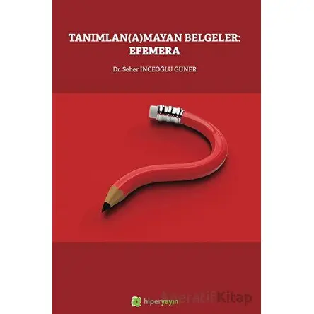 Tanımlan(a)mayan Belgeler: Efemera - Seher İnceoğlu Güner - Hiperlink Yayınları