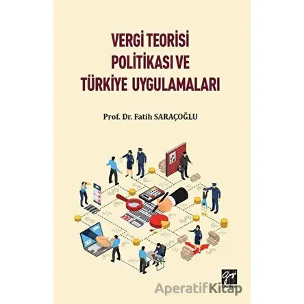Vergi Teorisi Politikası ve Türkiye Uygulamaları - Fatih Saraçoğlu - Gazi Kitabevi