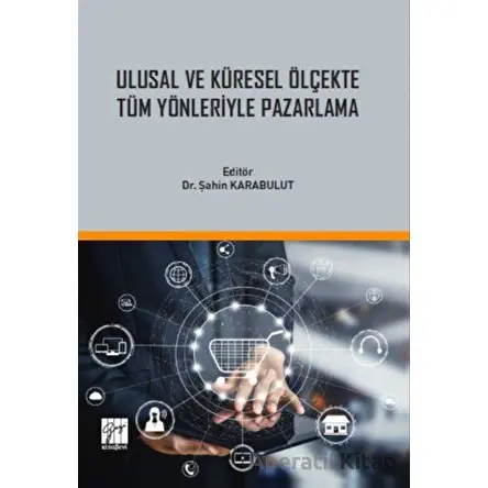 Ulusal ve Küresel Ölçekte Tüm Yönleriyle Pazarlama - Kolektif - Gazi Kitabevi