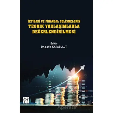 İktisadi ve Finansal Gelişmelerin Teorik Yaklaşımlarla Değerlendirilmesi - Kolektif - Gazi Kitabevi