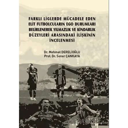 Farklı Liglerde Mücadele Eden Elit Futbolcuların Ego Durumları Belirlenerek Yılmazlık ve Kindarlık D