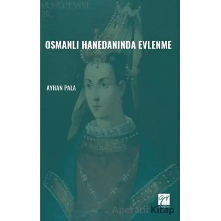 Osmanlı Hanedanında Evlenme - Ayhan Pala - Gazi Kitabevi