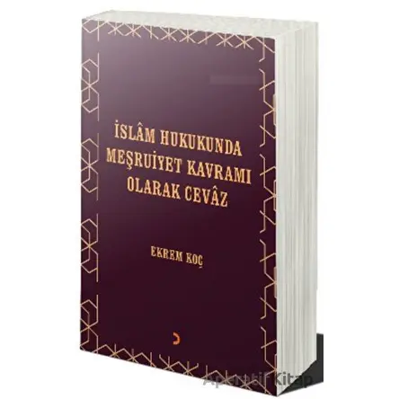 İslâm Hukukunda Meşruiyet Kavramı Olarak Cevâz - Ekrem Koç - Cinius Yayınları