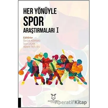 Her Yönüyle Spor Araştırmaları 1 - Öztürk Ağırbaş - Akademisyen Kitabevi