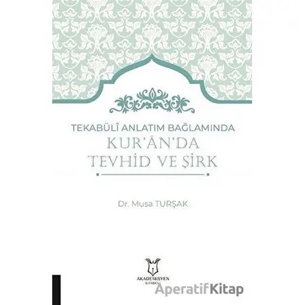 Tekabüli Anlatım Bağlamında Kur`an`da Tevhid ve Şirk - Musa Turşak - Akademisyen Kitabevi