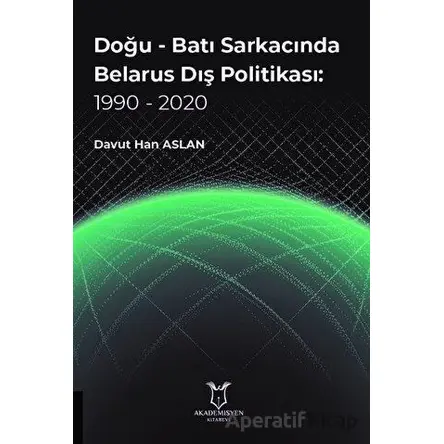 Doğu - Batı Sarkacında Belarus Dış Politikası: 1990 - 2020 - Davut Han Aslan - Akademisyen Kitabevi