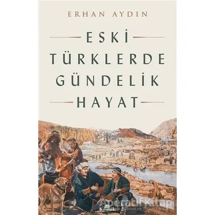 Eski Türklerde Gündelik Hayat - Erhan Aydın - Kronik Kitap