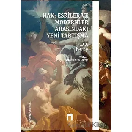 Hak: Eskiler ile Modernler Arasındaki Yeni Tartışma - Luc Ferry - Dergah Yayınları