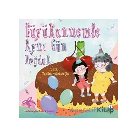 Büyükannemle Aynı Gün Doğduk - Mediha Helvacıoğlu - Luna Çocuk Yayınları