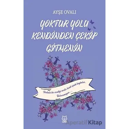 Yoktur Yolu Kendinden Çekip Gitmenin - Ayşe Ovalı - Luna Yayınları