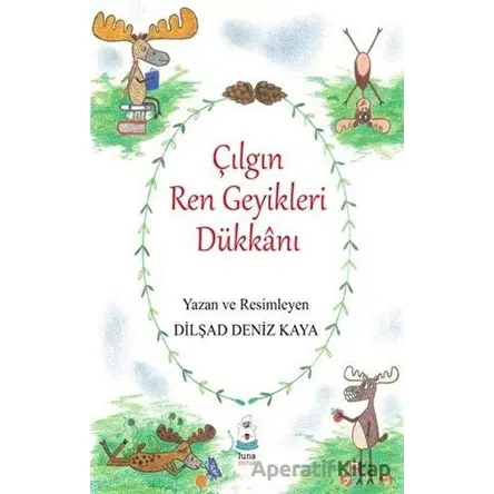 Çılgın Ren Geyikleri Dükkanı - Dilşad Deniz Kaya - Luna Yayınları