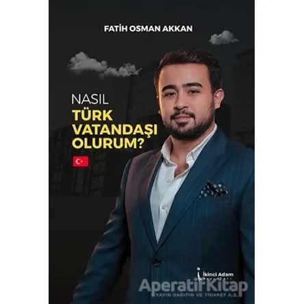 Nasıl Türk Vatandaşı Olurum? - Fatih Osman Akan - İkinci Adam Yayınları