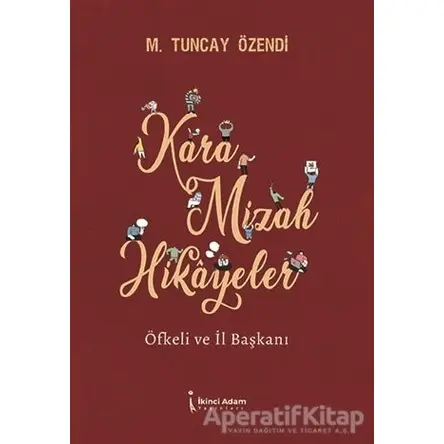 Kara Mizah Hikayeler - Öfkeli ve İl Başkanı - Mehmet Tuncay Özendi - İkinci Adam Yayınları