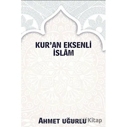 Kur’an Eksenli İslam - Ahmet Uğurlu - Platanus Publishing