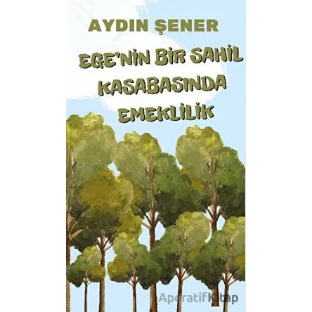 Egenin Bir Sahil Kasabasında Emeklilik - Aydın Şener - Platanus Publishing