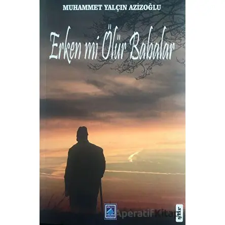 Erken Mi Ölür Babalar? - Muhammet Yalçın Azizoğlu - Göl Yayıncılık
