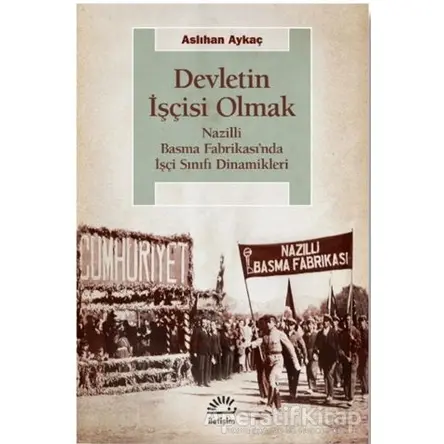 Devletin İşçisi Olmak - Aslıhan Aykaç - İletişim Yayınevi