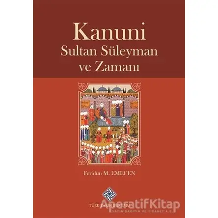 Kanuni Sultan Süleyman ve Zamanı - Feridun M. Emecen - Türk Tarih Kurumu Yayınları
