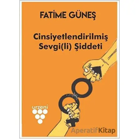 Cinsiyetlendirilmiş Sevgi(li) Şiddeti - Fatime Güneş - Urzeni Yayıncılık