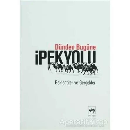 Dünden Bugüne İpek Yolu - Ahmet Taşağıl - Ötüken Neşriyat