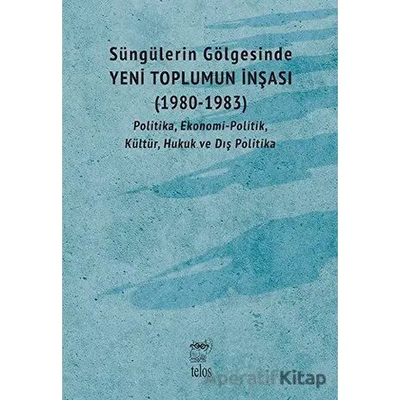 Süngülerin Gölgesinde - Yeni Toplumun İnşası (1980-1983) - Kolektif - Telos Yayıncılık