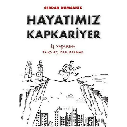 Hayatımız Kapkariyer - İş Yaşamına Ters Açıdan Bakmak - Serdar Dumansız - Armoni Yayıncılık