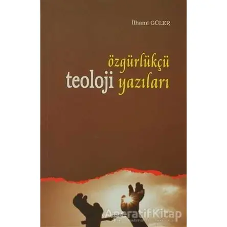 Özgürlükçü Teoloji Yazıları - İlhami Güler - Ankara Okulu Yayınları