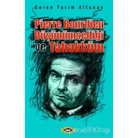 Pierre Bourdieu Düşünümselliği ve Tahakküm - Seren Yarım Altunay - Sobil Yayıncılık