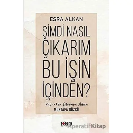 Şimdi Nasıl Çıkarım Bu İşin İçinden? - Esra Alkan - Totem Yayıncılık
