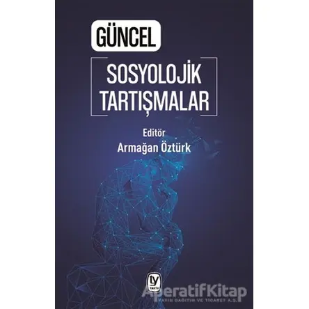 Güncel Sosyolojik Tartışmalar - Armağan Öztürk - Tekin Yayınevi