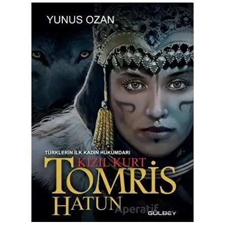 Tomris Hatun - Türklerin İlk Kadın Hükümdarı Kızıl Kurt - Yunus Ozan - Gülbey Yayınları