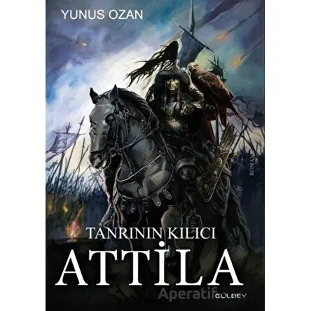 Tanrının Kılıcı Attila - Yunus Ozan - Gülbey Yayınları
