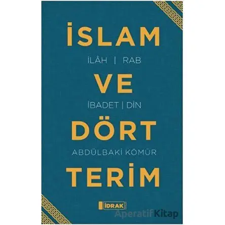 İslam ve Dört Terim - Abdülbaki Kömür - İdrak Yayınları