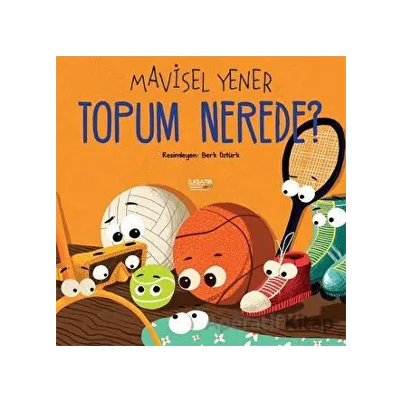 Topum Nerede? - Mavisel Yener - İlksatır Yayınevi