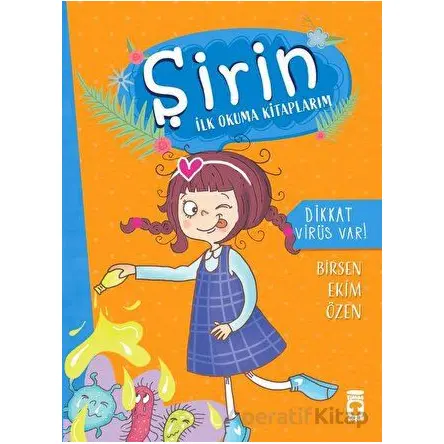 Dikkat Virüs Var - Şirin İlk Okuma Kitaplarım 6 - Birsen Ekim Özen - Timaş Çocuk