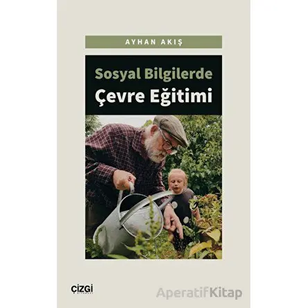 Sosyal Bilgilerde Çevre Eğitimi - Ayhan Akış - Çizgi Kitabevi Yayınları