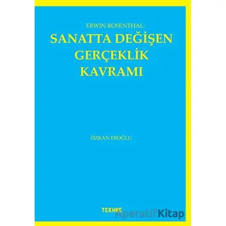 Erwin Rosenthal: Sanatta Değişen Gerçeklik Kavramı - Özkan Eroğlu - Tekhne Yayınları