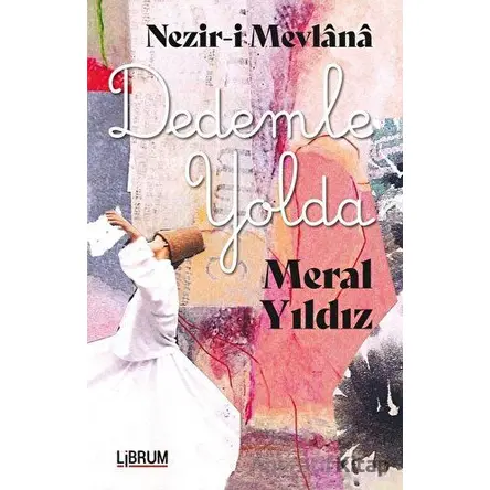 Nezir-i Mevlana Dedemle Yolda - Meral Yıldız - Librum Kitap