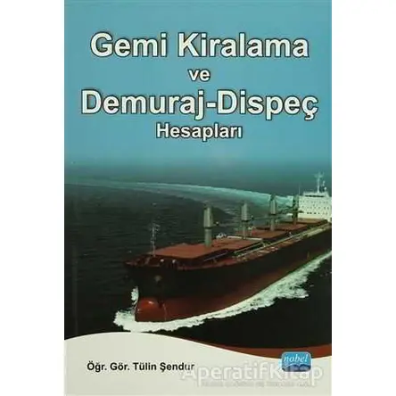 Gemi Kiralama ve Demuraj-Dispeç Hesapları - Tülin Şendur - Nobel Akademik Yayıncılık