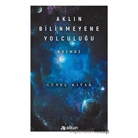 Aklın Bilinmeyene Yolculuğu - Kozmoz - Güneç Kıyak - Alkun Kitap