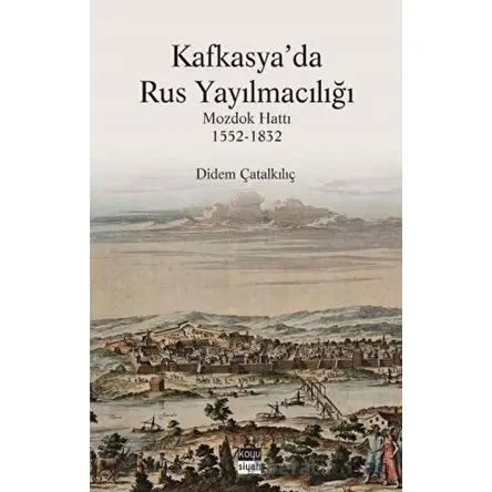 Kafkasya’da Rus Yayılmacılığı - Didem Çatalkılıç - Koyu Siyah Kitap