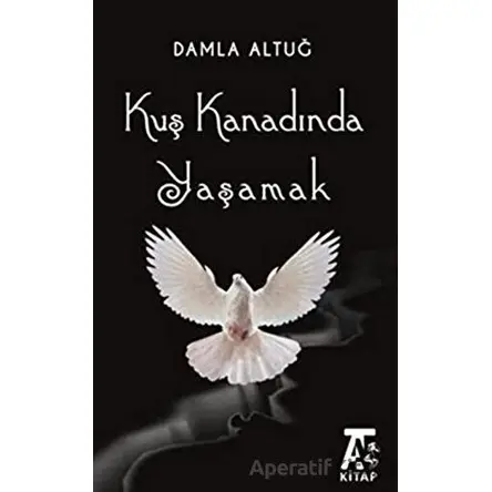 Kuş Kanadında Yaşamak - Damla Altuğ - Kitap At Yayınları