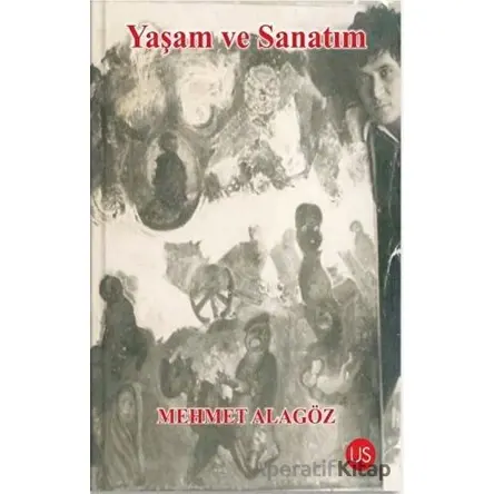 Yaşam ve Sanatım - Mehmet Alagöz - US Yayınları
