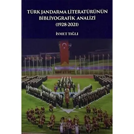 Türk Jandarma Literatürünün Bibliyografik Analizi (1928-2021) - İsmet Tığlı - Orion Kitabevi